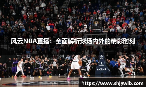 风云NBA直播：全面解析球场内外的精彩时刻