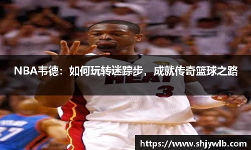 NBA韦德：如何玩转迷踪步，成就传奇篮球之路